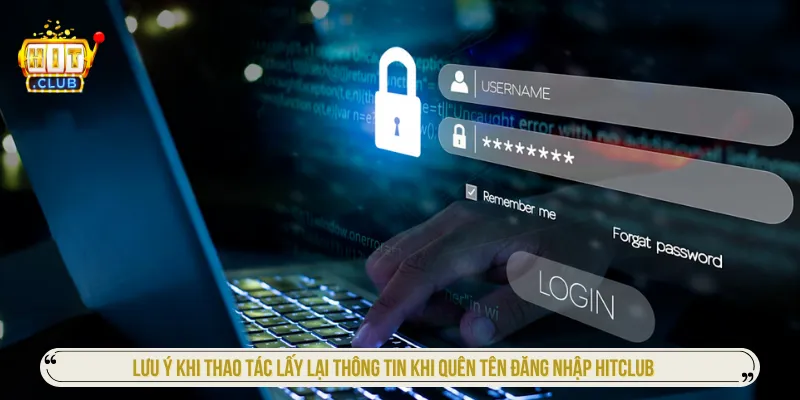 Quên Tên Đăng Nhập HITCLUB: Cách Lấy Lại Tài Khoản Lưu ý khi xử lý quên tên đăng nhập HITCLUB